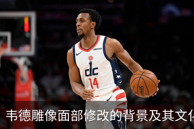 韦德雕像面部修改的背景及其文化意义分析